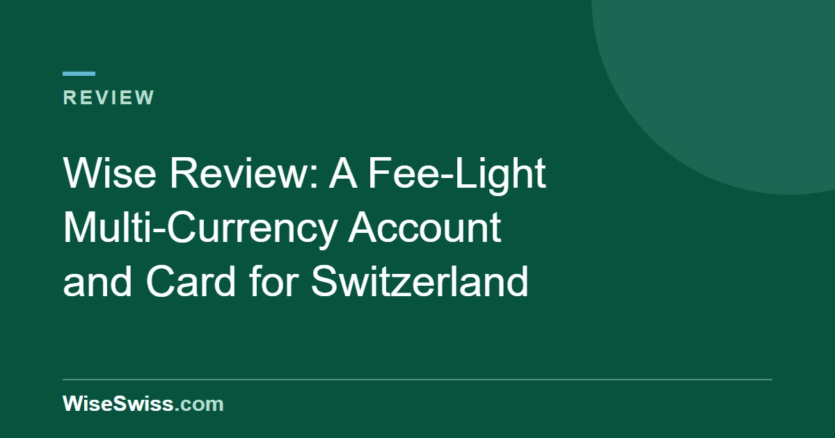 Wise Review: A Fee-Light Multi-Currency Account and Card for Switzerland